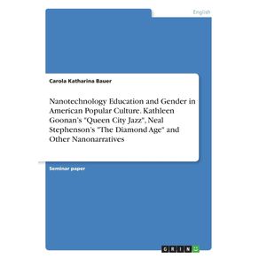 Nanotechnology-Education-and-Gender-in-American-Popular-Culture.-Kathleen-Goonans-Queen-City-Jazz-Neal-Stephensons-The-Diamond-Age-and-Other-Nanonarratives