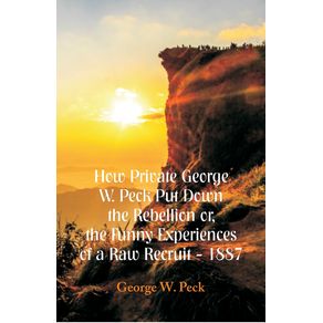 How-Private-George-W.-Peck-Put-Down-The-Rebellion-or-The-Funny-Experiences-of-a-Raw-Recruit---1887