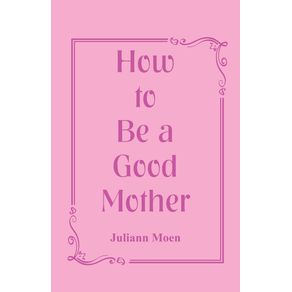 How-to-Be-a-Good-Mother