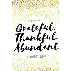 Grateful.Thankful.Abundant.