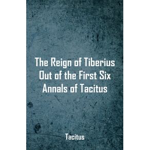 The-Reign-of-Tiberius-Out-of-the-First-Six-Annals-of-Tacitus