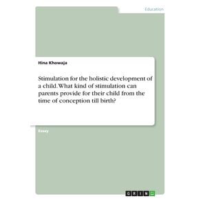 Stimulation-for-the-holistic-development-of-a-child.-What-kind-of-stimulation-can-parents-provide-for-their-child-from-the-time-of-conception-till-birth-