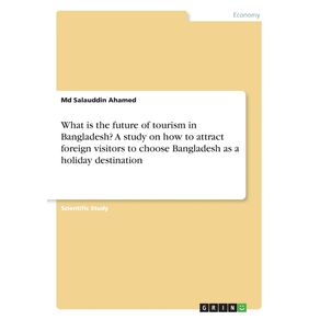 What-is-the-future-of-tourism-in-Bangladesh--A-study-on-how-to-attract-foreign-visitors-to-choose-Bangladesh-as-a-holiday-destination