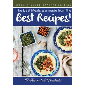 The-Best-Meals-are-made-from-the-Best-Recipes--Meal-Planner-Recipes-Edition
