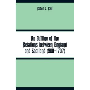 An-Outline-of-the-Relations-between-England-and-Scotland--500-1707-