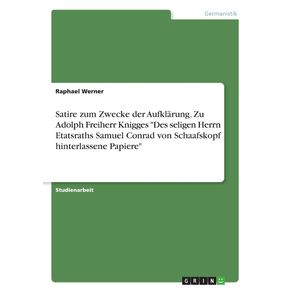 Satire-zum-Zwecke-der-Aufklarung.-Zu-Adolph-Freiherr-Knigges-Des-seligen-Herrn-Etatsraths-Samuel-Conrad-von-Schaafskopf-hinterlassene-Papiere