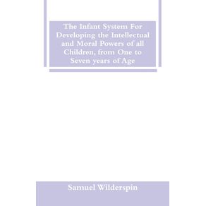 The-Infant-System-For-Developing-the-Intellectual-and-Moral-Powers-of-all-Children-from-One-to-Seven-years-of-Age