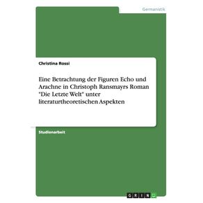 Eine-Betrachtung-der-Figuren-Echo-und-Arachne-in-Christoph-Ransmayrs-Roman-Die-Letzte-Welt-unter-literaturtheoretischen-Aspekten