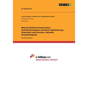 Mensch-Roboter-Kooperation.-Sicherheitsaspekte-und-deren-Realisierung-Potentiale-und-Grenzen-aktuelle-Einsatzbeispiele