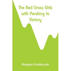 The-Red-Cross-Girls-with-Pershing-to-Victory