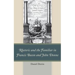 Rhetoric-and-the-Familiar-in-Francis-Bacon-and-John-Donne