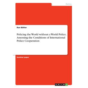 Policing-the-World-without-a-World-Police.-Assessing-the-Conditions-of-International-Police-Cooperation