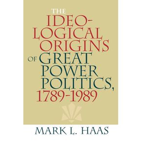 The-Ideological-Origins-of-Great-Power-Politics-1789-1989