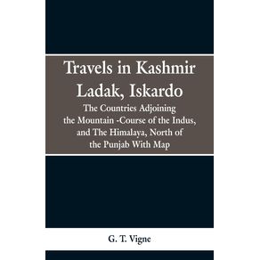 Travels-in-Kashmir-Ladak-Iskardo-the-Countries-Adjoning-the-Mountain--Course-of-the-Indus-and-The-Himalya--North-of-the-Punjab-With-Map