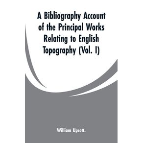 A-Bibliography-Account-of-the-Principal-Works-Relating-to-English-Topography