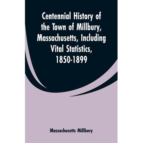 Centennial-History-of-the-Town-of-Millbury-Massachusetts-Including-Vital-Statistics-1850-1899