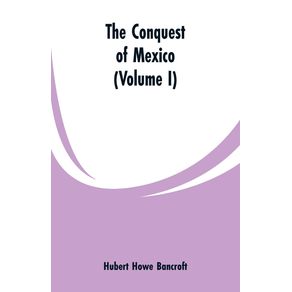 The-Conquest-of-Mexico--Volume-I-