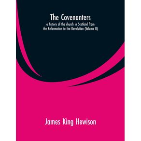 The-Covenanters-a-history-of-the-church-in-Scotland-from-the-Reformation-to-the-Revolution