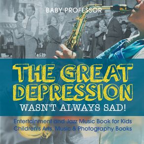 The-Great-Depression-Wasnt-Always-Sad--Entertainment-and-Jazz-Music-Book-for-Kids-|-Childrens-Arts-Music---Photography-Books