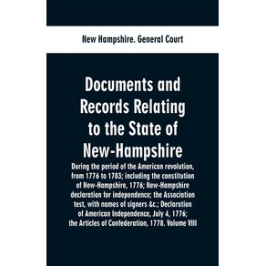 Documents-and-records-relating-to-the-State-of-New-Hampshire-during-the-period-of-the-American-revolution-from-1776-to-1783--including-the-constitution-of-New-Hampshire-1776--New-Hampshire-declaration-for-independence--the-Association-test-with-names-o
