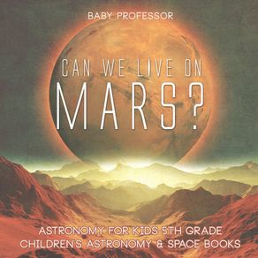 Can-We-Live-on-Mars--Astronomy-for-Kids-5th-Grade-|-Childrens-Astronomy---Space-Books