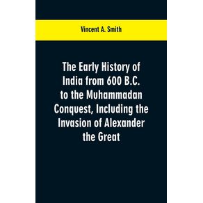 The-early-history-of-India-from-600-B.C.-to-the-Muhammadan-conquest-including-the-invasion-of-Alexander-the-Great