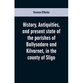 History-antiquities-and-present-state-of-the-parishes-of-Ballysadare-and-Kilvarnet-in-the-county-of-Sligo--with-notices-of-the-OHaras-the-Coopers-the-Percivals-and-other-local-families