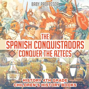 The-Spanish-Conquistadors-Conquer-the-Aztecs---History-4th-Grade-|-Childrens-History-Books