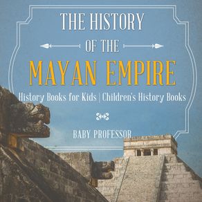 The-History-of-the-Mayan-Empire---History-Books-for-Kids-|-Childrens-History-Books