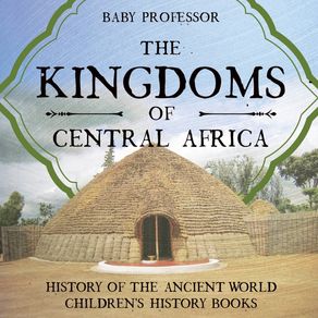 The-Kingdoms-of-Central-Africa---History-of-the-Ancient-World-|-Childrens-History-Books