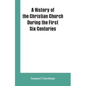 A-History-of-the-Christian-Church-During-the-First-Six-Centuries