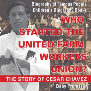Who-Started-the-United-Farm-Workers-Union--The-Story-of-Cesar-Chavez---Biography-of-Famous-People-|-Childrens-Biography-Books
