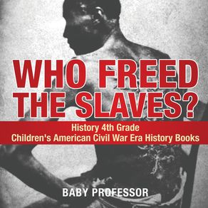 Who-Freed-the-Slaves--History-4th-Grade-|-Childrens-American-Civil-War-Era-History-Books