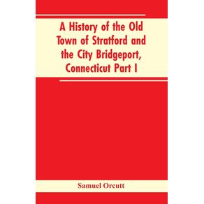 A-History-of-the-Old-Town-of-Stratford-and-the-City-Bridgeport-Connecticut-Part-I