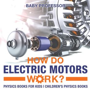 How-Do-Electric-Motors-Work--Physics-Books-for-Kids-|-Childrens-Physics-Books