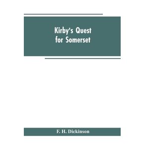 Kirbys-quest-for-Somerset.-Nomina-villarum-for-Somerset-of-16th-of-Edward-the-3rd.-Exchequer-lay-subsidies-169-5-which-is-a-tax-roll-for-Somerset-of-the-first-year-of-Edward-the-3rd.-County-rate-of-1742.-Hundreds-and-parishes--c.-of-Somerset-as-given