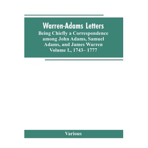 Warren-Adams-Letters-being-chiefly-a-Correspondence-among-John-Adams-Samuel-Adams-and-James-Warren.-Volume-I.-1743--1777
