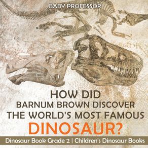 How-Did-Barnum-Brown-Discover-The-Worlds-Most-Famous-Dinosaur--Dinosaur-Book-Grade-2-|-Childrens-Dinosaur-Books
