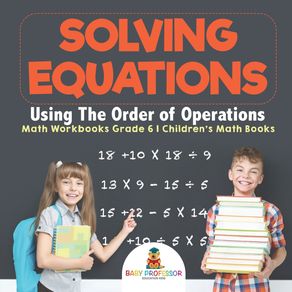 Solving-Equations-Using-The-Order-of-Operations---Math-Workbooks-Grade-6-|-Childrens-Math-Books