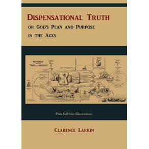 Dispensational-Truth--with-Full-Size-Illustrations--or-Gods-Plan-and-Purpose-in-the-Ages