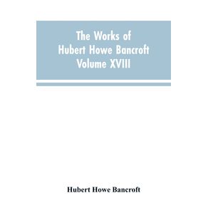 The-Works-of-Hubert-Howe-Bancroft-Volume-XVIII-History-of-California-Vol.-I-1542-1800