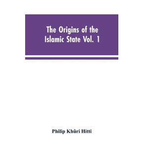 The-origins-of-the-Islamic-state--Vol.-1-being-a-translation-from-the-Arabic-accompanied-with-annotations-geographic-and-historic-notes-of-the-Kitab-futuh-al-buldan-of-al-Imam-abu-l-Abbas-Ahmad-ibn-Jabir-al-Baladhuri