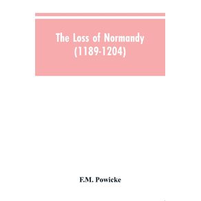 The-loss-of-Normandy--1189-1204--Studies-in-the-history-of-the-Angevin-empire