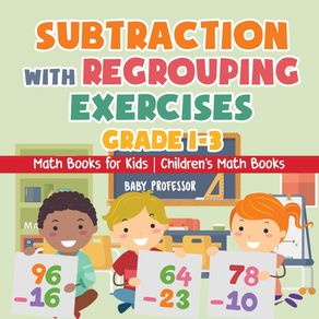 Subtraction-with-Regrouping-Exercises---Grade-1-3---Math-Books-for-Kids-|-Childrens-Math-Books