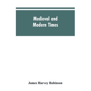 Medieval-and-modern-times--an-introduction-to-the-history-of-western-Europe-from-the-dissolution-of-the-Roman-empire-to-the-opening-of-the-great-war-of-1914
