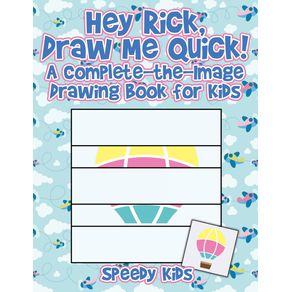 Hey-Rick-Draw-Me-Quick--A-Complete-the-Image-Drawing-Book-for-Kids