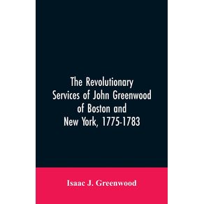 The-Revolutionary-services-of-John-Greenwood-of-Boston-and-New-York-1775-1783
