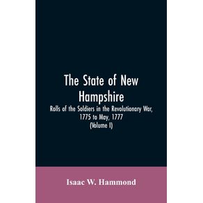 The-State-Of-New-Hampshire.-Rolls-Of-The-Soldiers-In-The-Revolutionary-War-1775-To-May-1777