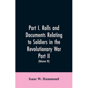 Part-I.-Rolls-and-documents-relating-to-soldiers-in-the-revolutionary-war.-Part-II.-Miscellaneous-provincial-papers-from-1629-to-1725.-Volume-IV
