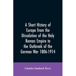 A-Short-History-of-Europe-from-the-Dissolution-of-the-Holy-Roman-Empire-to-the-Outbreak-of-the-German-War-1806-1914